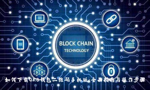 如何下载OKB钱包二维码手机版：全面指南与操作步骤