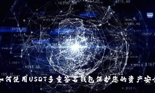 如何使用USDT多重签名钱包保护您的资产安全