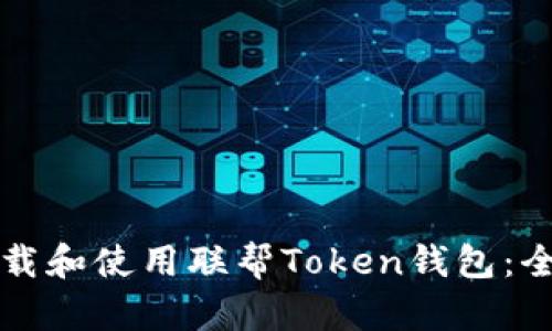 如何下载和使用联帮Token钱包：全面指南