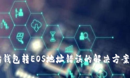 以太坊钱包转EOS地址错误的解决方案与指南
