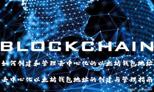 如何创建和管理去中心化的以太坊钱包地址

去中心化以太坊钱包地址的创建与管理指南