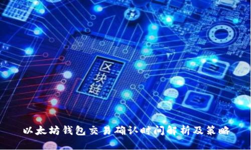 以太坊钱包交易确认时间解析及策略