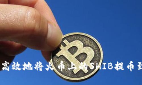 如何安全高效地将火币上的SHIB提币到ETH钱包