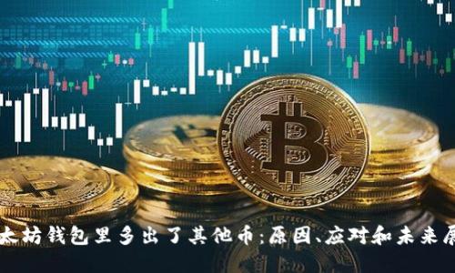 以太坊钱包里多出了其他币：原因、应对和未来展望