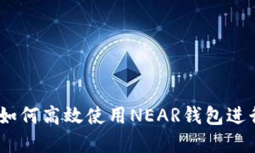 完美获取指南：如何高效使用NEAR钱包进行数字资产管理