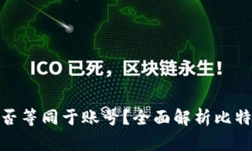 : 比特币钱包地址是否等同于账号？全面解析比特币的账户和钱包机制
