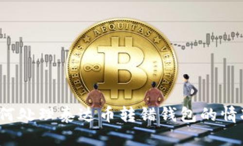 如何处理泰达币转错钱包的情况？