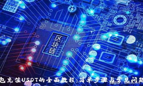   
TP钱包充值USDT的全面教程：简单步骤与常见问题解答