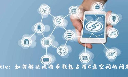 Title: 如何解决比特币钱包占用C盘空间的问题？