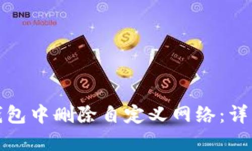 : 如何在TP钱包中删除自定义网络：详细步骤与技巧