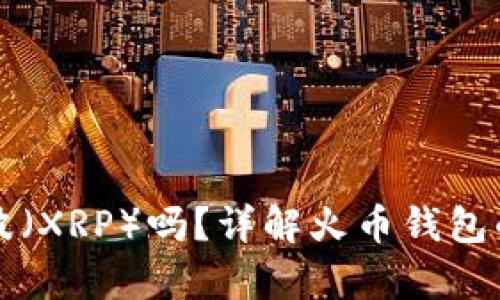火币钱包能存瑞波（XRP）吗？详解火币钱包的功能与使用指南