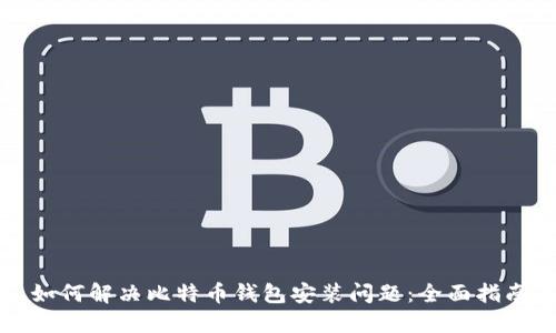 如何解决比特币钱包安装问题：全面指南