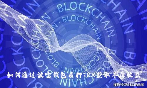 如何通过波宝钱包质押TRX获取丰厚收益
