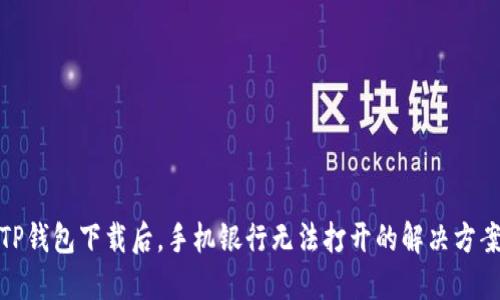 TP钱包下载后，手机银行无法打开的解决方案