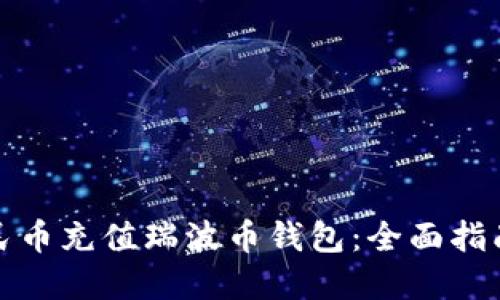 如何使用人民币充值瑞波币钱包：全面指南与实用技巧