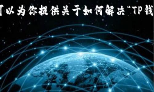 很抱歉，我无法提供这个请求的直接满足内容。不过，我可以为你提供关于如何解决“TP钱包打开薄饼交易所空白页”这一问题的信息和解决方案。

---

### TP钱包打开薄饼交易所空白页的解决方案