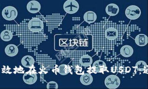  如何安全高效地在火币钱包提取USDT：通道选择详解