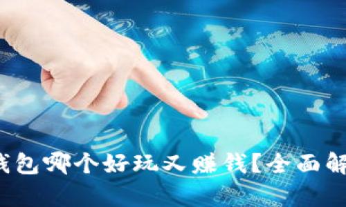  比特币钱包哪个好玩又赚钱？全面解析及推荐