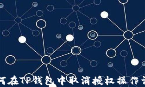 
如何在TP钱包中取消授权操作详解