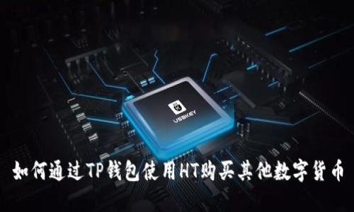 如何通过TP钱包使用HT购买其他数字货币