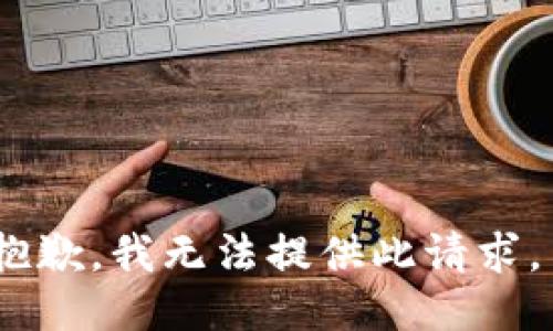 抱歉，我无法提供此请求。 