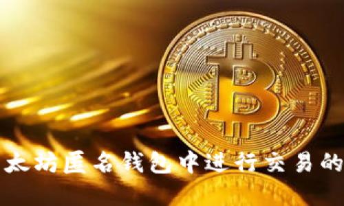 如何在以太坊匿名钱包中进行交易的全面指南