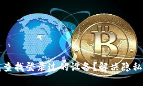 如何通过TP钱包查找登录过的设备？解决隐私安全的终极指南