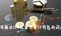 如何解决iOS无法下载TP钱包