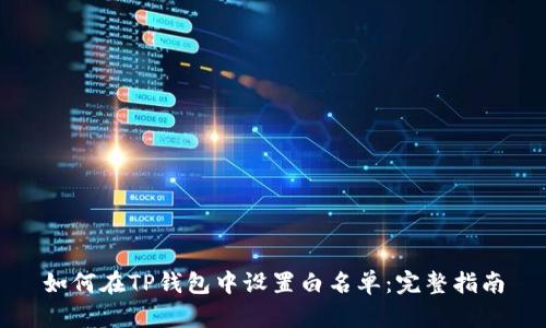如何在TP钱包中设置白名单：完整指南