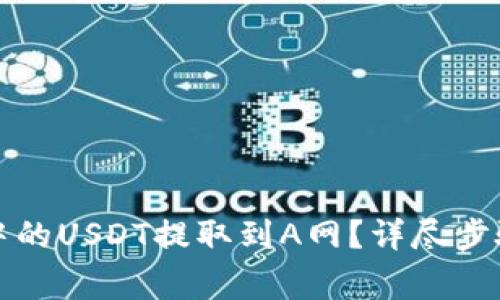 如何将钱包中的USDT提取到A网？详尽步骤与注意事项