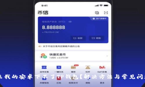 为什么我的安卓下不了TP钱包？解决方法与常见问题解析