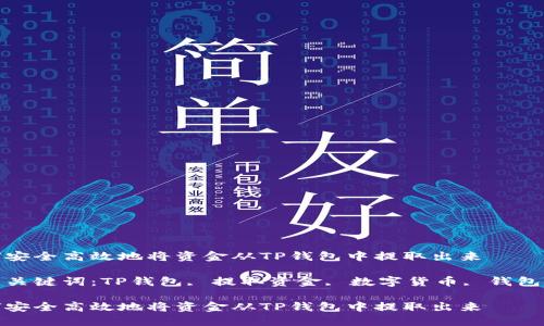 如何安全高效地将资金从TP钱包中提取出来

相关关键词：TP钱包, 提取资金, 数字货币, 钱包安全

如何安全高效地将资金从TP钱包中提取出来