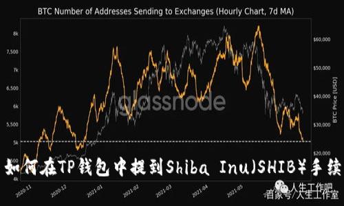 : 如何在TP钱包中提到Shiba Inu（SHIB）手续费