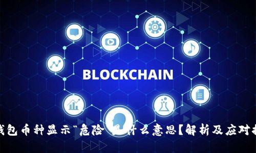 TP钱包币种显示“危险”是什么意思？解析及应对措施