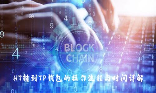HT转到TP钱包的操作流程与时间详解