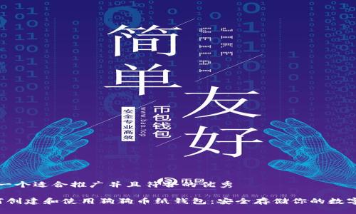 思考一个适合推广并且符合的优秀

 如何创建和使用狗狗币纸钱包：安全存储你的数字资产