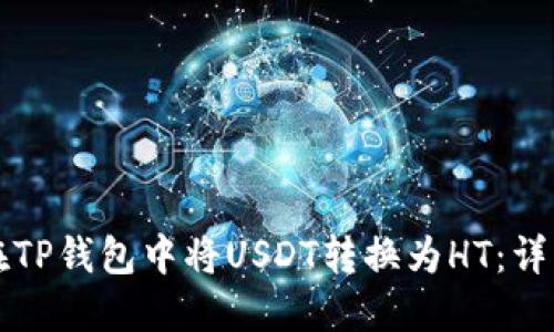 如何在TP钱包中将USDT转换为HT：详细指南