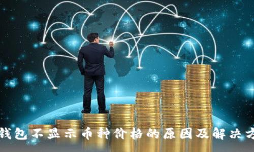 :
TP钱包不显示币种价格的原因及解决方法