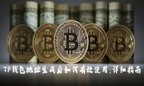 TP钱包地址生成后如何有效使用：详细指南