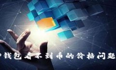 如何解决TP钱包看不到币的价格问题？全面解析！