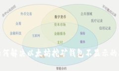 : 如何解决以太坊挖矿钱包不显示的问题