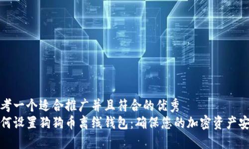 思考一个适合推广并且符合的优秀
如何设置狗狗币离线钱包：确保您的加密资产安全